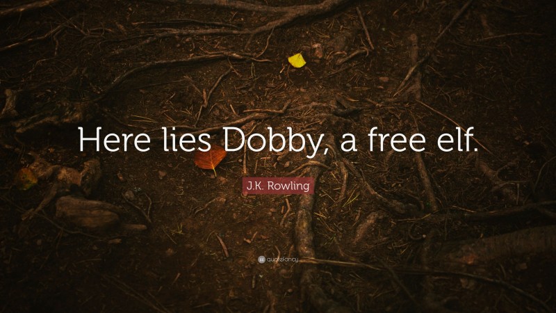 J.K. Rowling Quote: “Here lies Dobby, a free elf.”