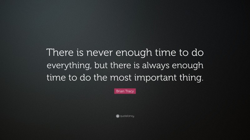 Brian Tracy Quote: “There is never enough time to do everything, but ...