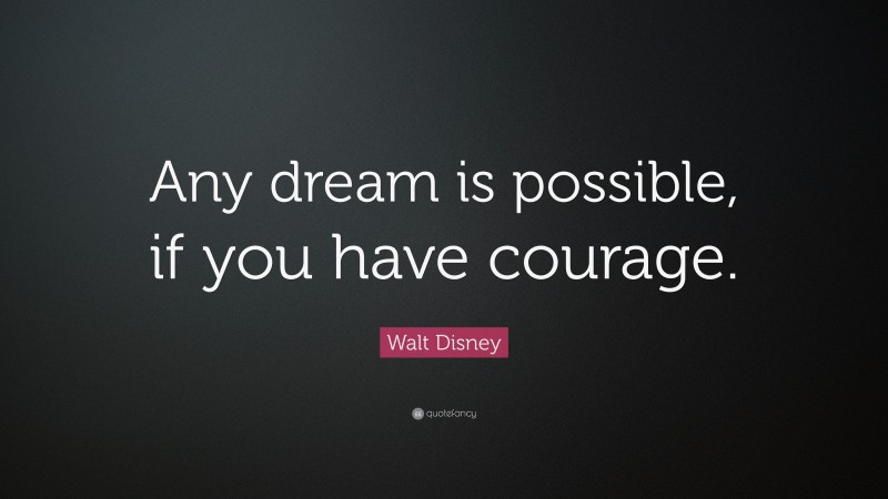 Walt Disney Quote: “Any dream is possible, if you have courage.”