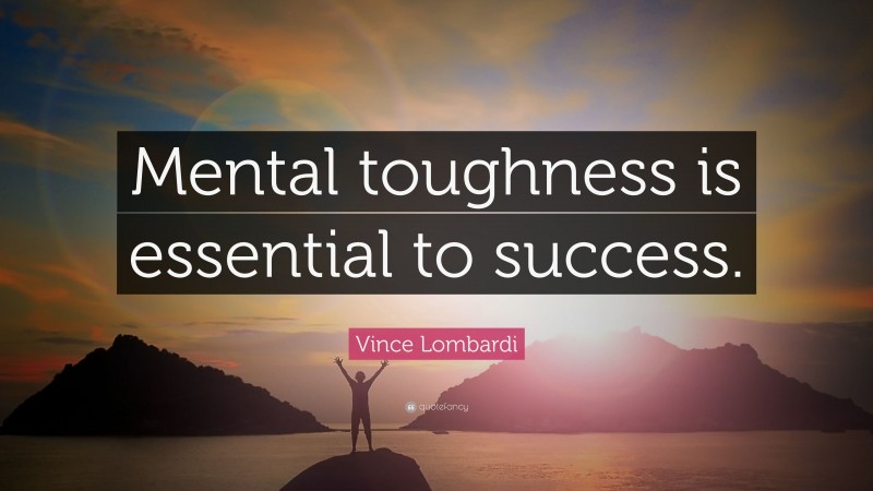 Vince Lombardi Quote: “Mental toughness is essential to success.”