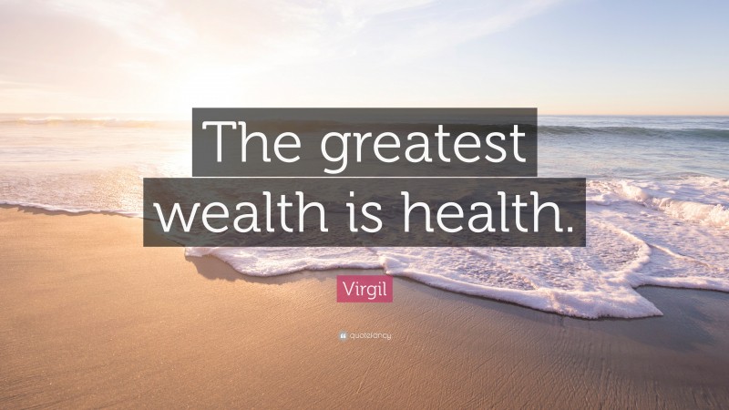 Virgil Quote: “The greatest wealth is health.”
