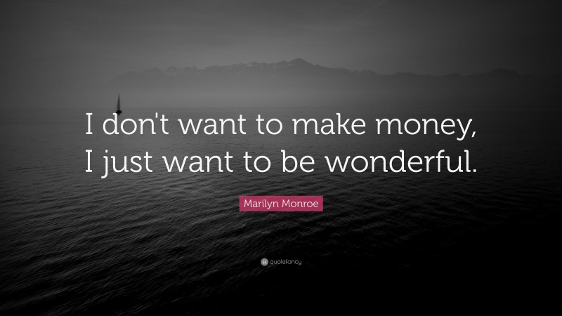 Marilyn Monroe Quote: “I don't want to make money, I just want to be wonderful.”