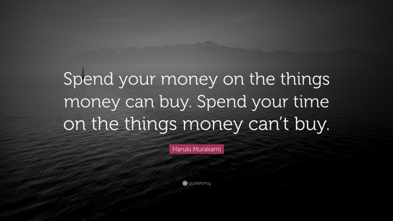 Haruki Murakami Quote: “Spend your money on the things money can buy ...