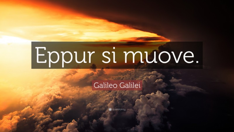 Galileo Galilei Quote: “Eppur si muove.”
