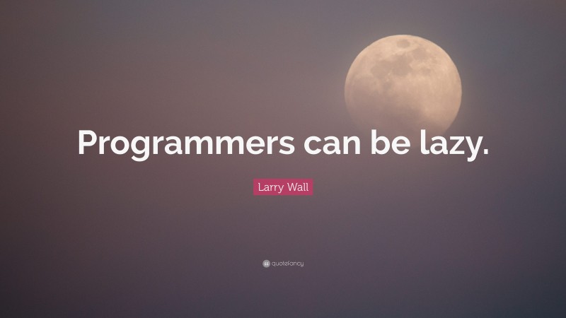 Larry Wall Quote: “Programmers can be lazy.”