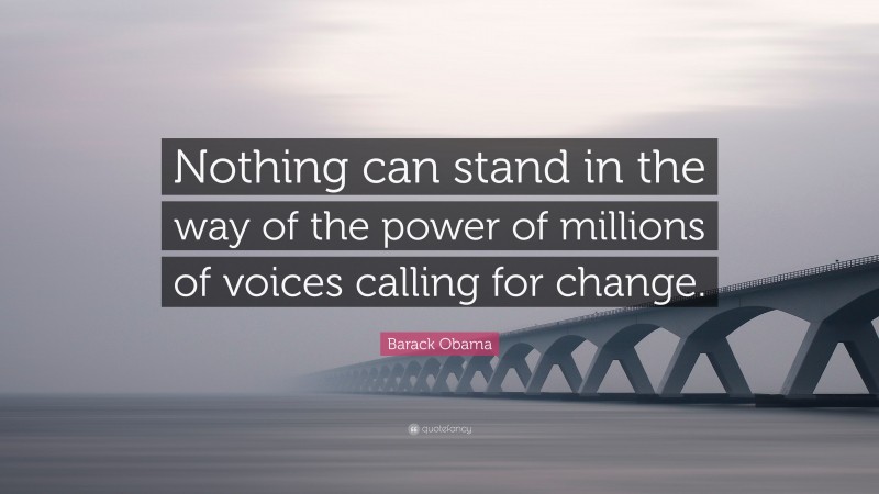 Barack Obama Quote: “Nothing can stand in the way of the power of millions of voices calling for change.”