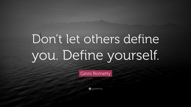Ginni Rometty Quote: “Don’t let others define you. Define yourself.”