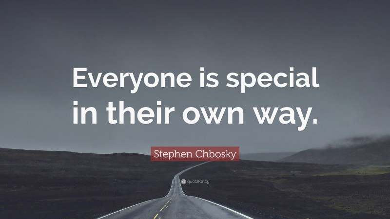 Stephen Chbosky Quote: “Everyone is special in their own way.”
