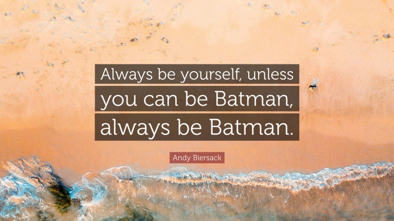 Andy Biersack Quote: “Always be yourself, unless you can be Batman, always be Batman.”