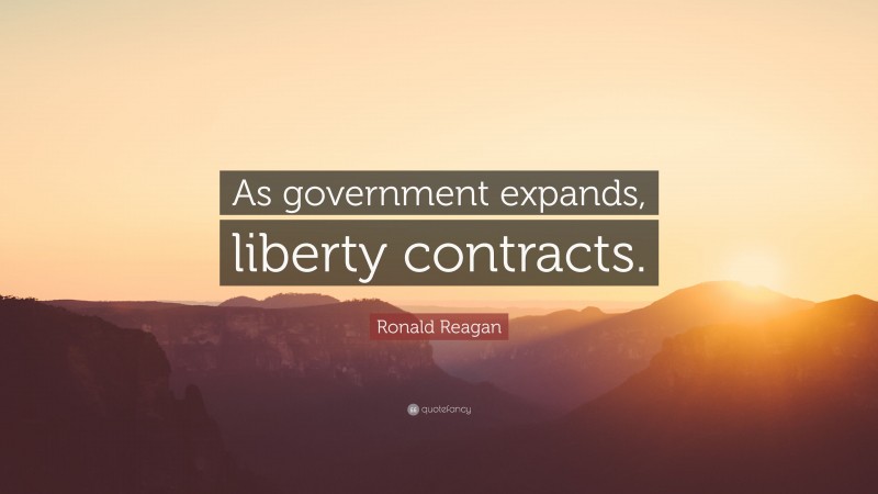 Ronald Reagan Quote: “As government expands, liberty contracts.”