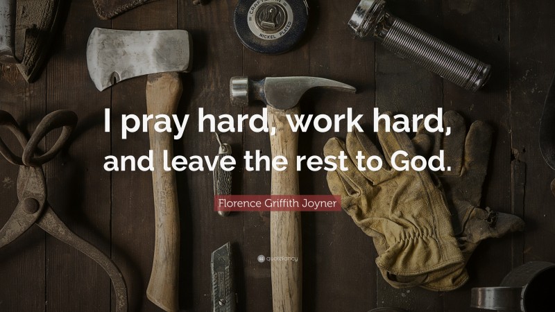 Florence Griffith Joyner Quote: “I pray hard, work hard, and leave the rest to God.”