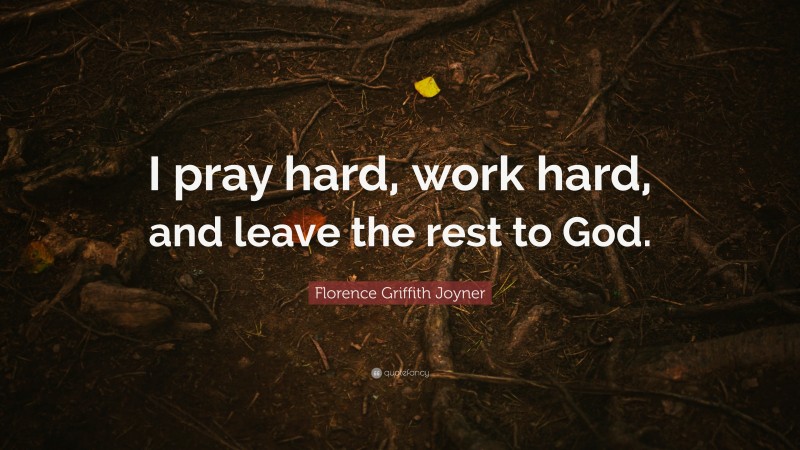 Florence Griffith Joyner Quote: “I pray hard, work hard, and leave the rest to God.”