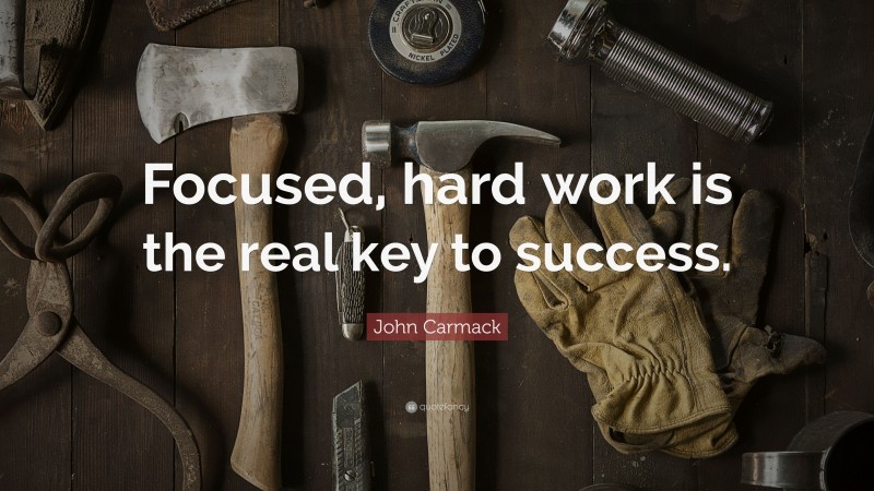 John Carmack Quote: “Focused, hard work is the real key to success.”
