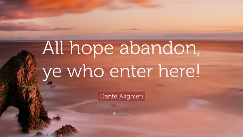 Dante Alighieri Quote: “All hope abandon, ye who enter here!”