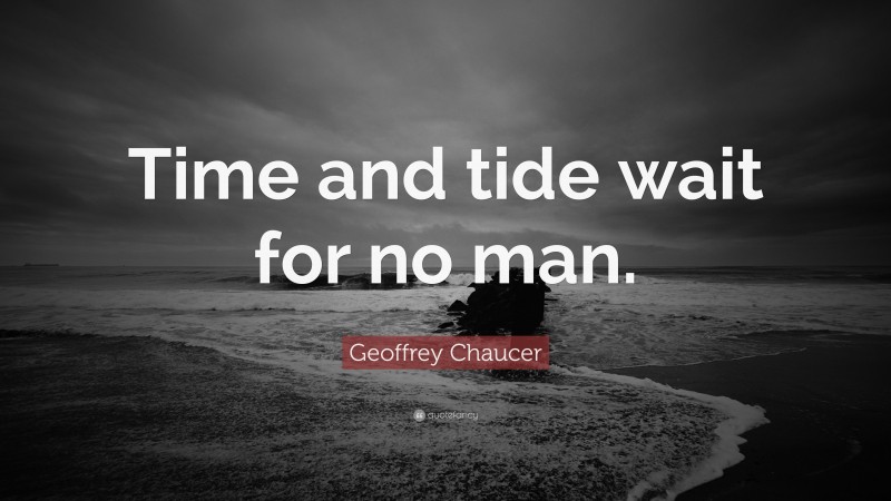 Geoffrey Chaucer Quote: “Time and tide wait for no man.”