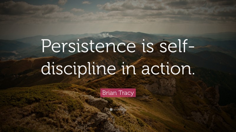 Brian Tracy Quote: “Persistence is self-discipline in action.”