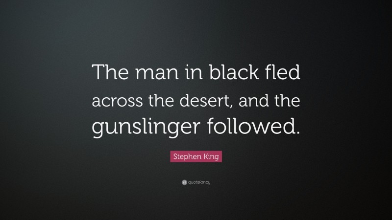 Stephen King Quote: “The man in black fled across the desert, and the gunslinger followed.”