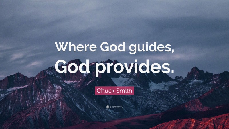 Chuck Smith Quote: “Where God guides, God provides.”