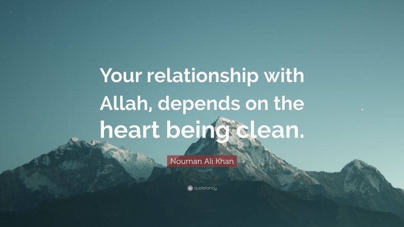 Nouman Ali Khan Quote: “Your relationship with Allah, depends on the heart being clean.”