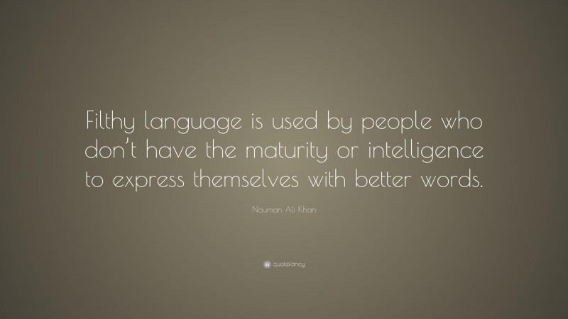 Nouman Ali Khan Quote: “Filthy language is used by people who don’t have the maturity or intelligence to express themselves with better words.”