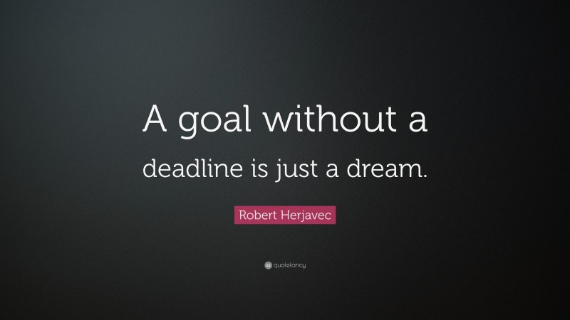 Robert Herjavec Quote: “A goal without a deadline is just a dream.”
