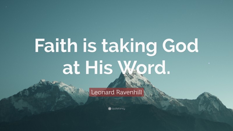 Leonard Ravenhill Quote: “Faith is taking God at His Word.”