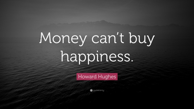 Howard Hughes Quote: “Money can’t buy happiness.”