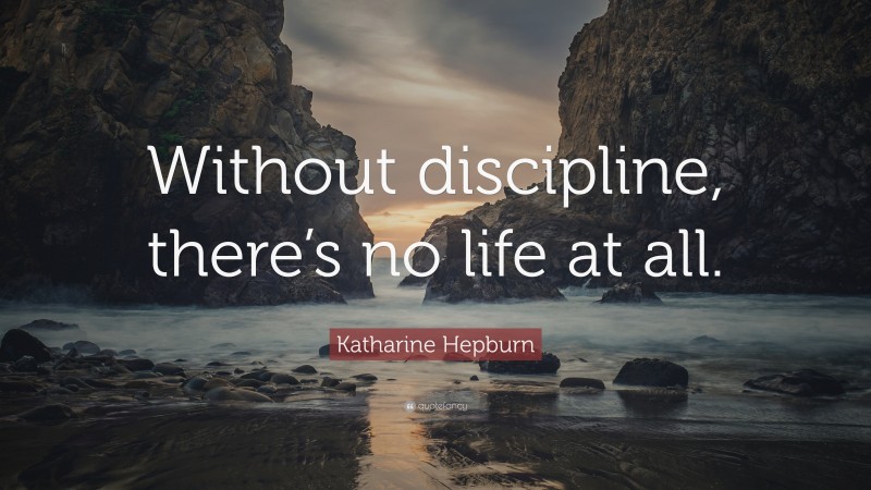 Katharine Hepburn Quote: “Without discipline, there’s no life at all.”