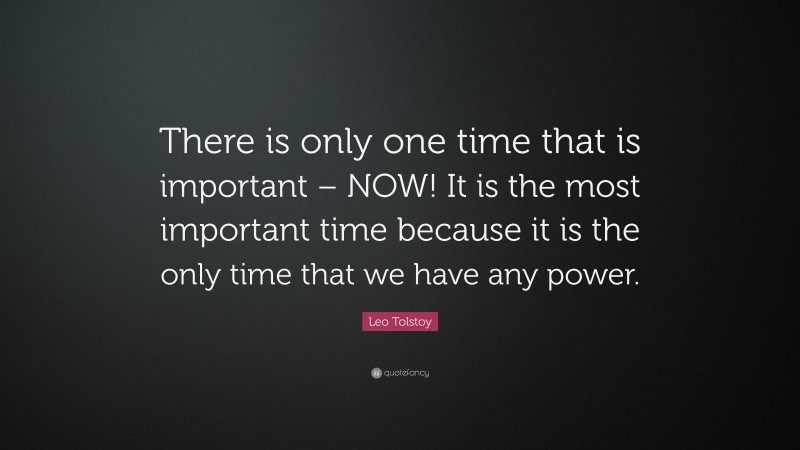 Leo Tolstoy Quote: “There is only one time that is important – NOW! It ...