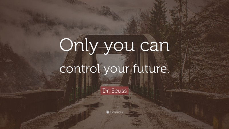 Dr. Seuss Quote: “Only you can control your future.”