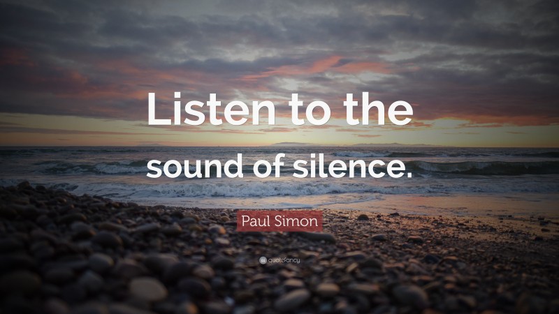 Paul Simon Quote: “Listen to the sound of silence.”
