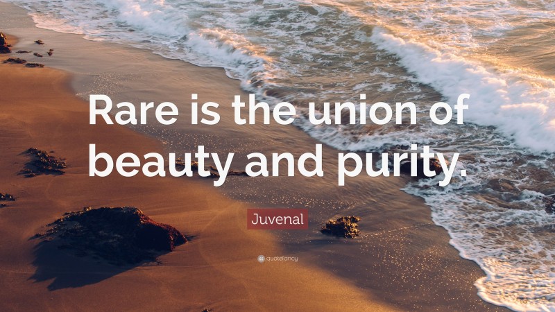 Juvenal Quote: “Rare is the union of beauty and purity.”