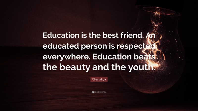 Chanakya Quote: “Education is the best friend. An educated person is respected everywhere. Education beats the beauty and the youth.”