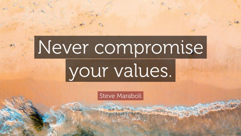 Steve Maraboli Quote: “Never compromise your values.”