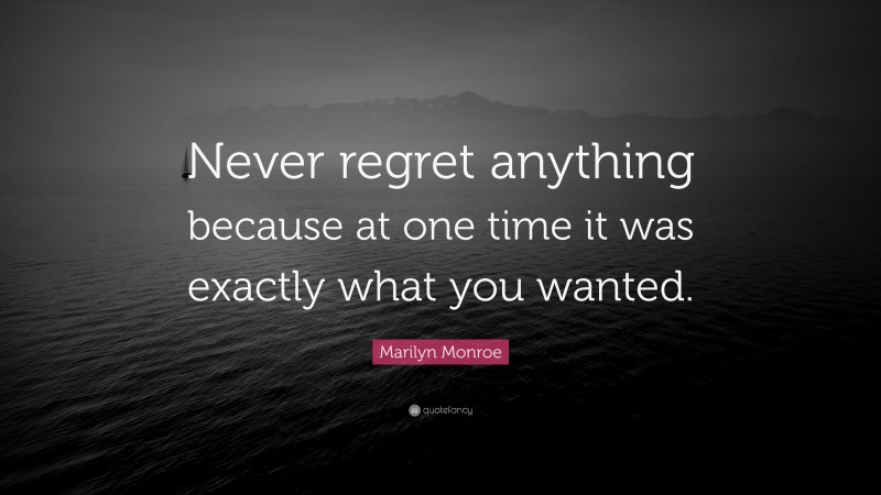 Marilyn Monroe Quote: “Never regret anything because at one time it was ...