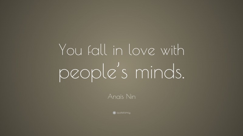 Anaïs Nin Quote: “You fall in love with people’s minds.”