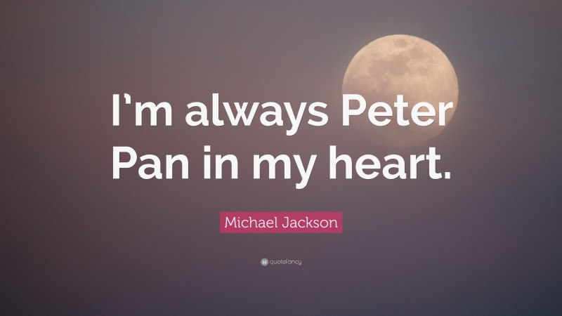 Michael Jackson Quote: “I’m always Peter Pan in my heart.”