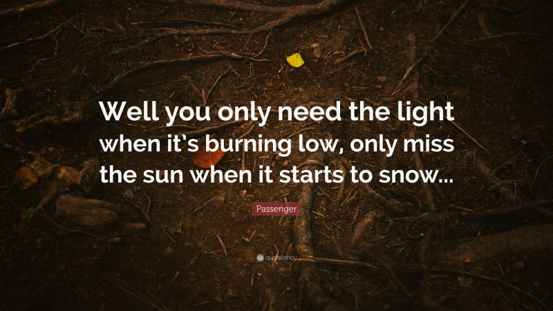 Passenger Quote: “Well you only need the light when it’s burning low, only miss the sun when it starts to snow...”