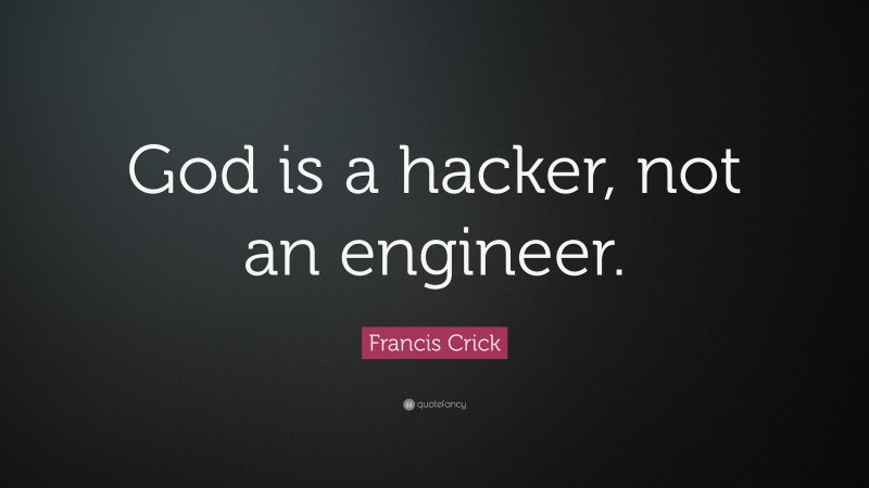 Francis Crick Quote: “God is a hacker, not an engineer.”