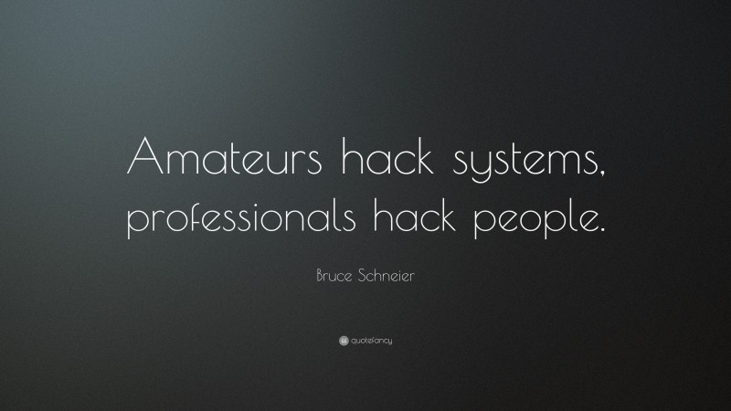 Bruce Schneier Quote: “Amateurs hack systems, professionals hack people.”