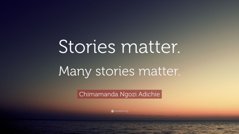 Chimamanda Ngozi Adichie Quote: “Stories matter. Many stories matter.”