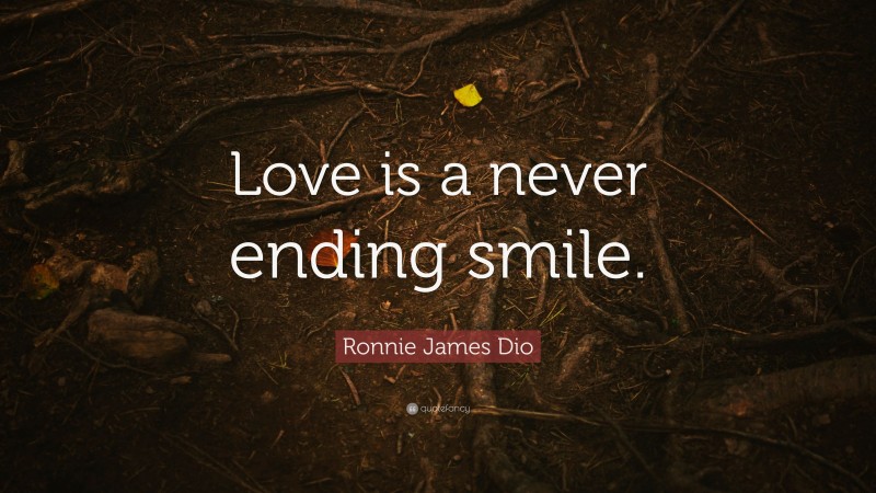 Ronnie James Dio Quote: “Love is a never ending smile.”