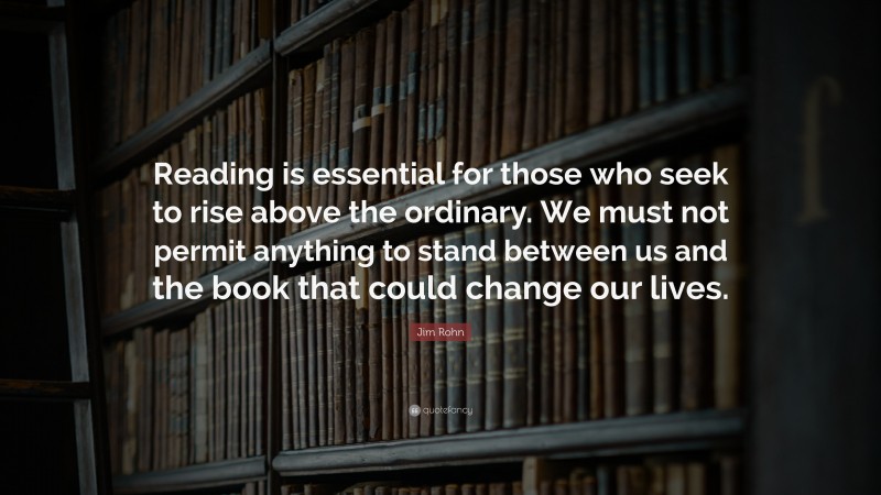 Jim Rohn Quote: “Reading is essential for those who seek to rise above ...