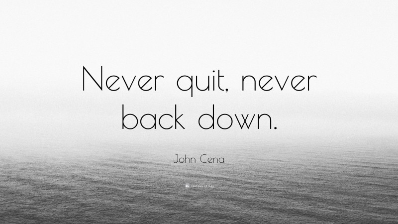 John Cena Quote: “Never quit, never back down.”