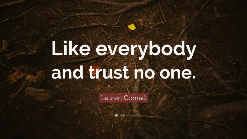 Lauren Conrad Quote: “Like everybody and trust no one.”