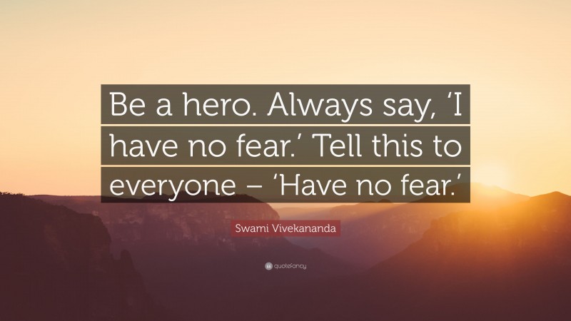 Swami Vivekananda Quote: “Be a hero. Always say, ‘I have no fear.’ Tell this to everyone – ‘Have no fear.’”