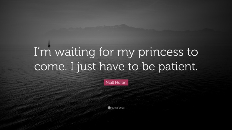 Niall Horan Quote: “I’m waiting for my princess to come. I just have to be patient.”