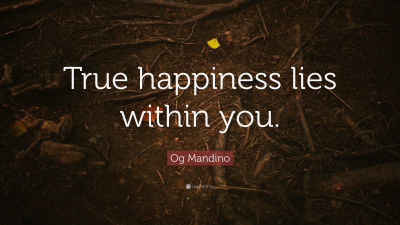 Og Mandino Quote: “True happiness lies within you.”