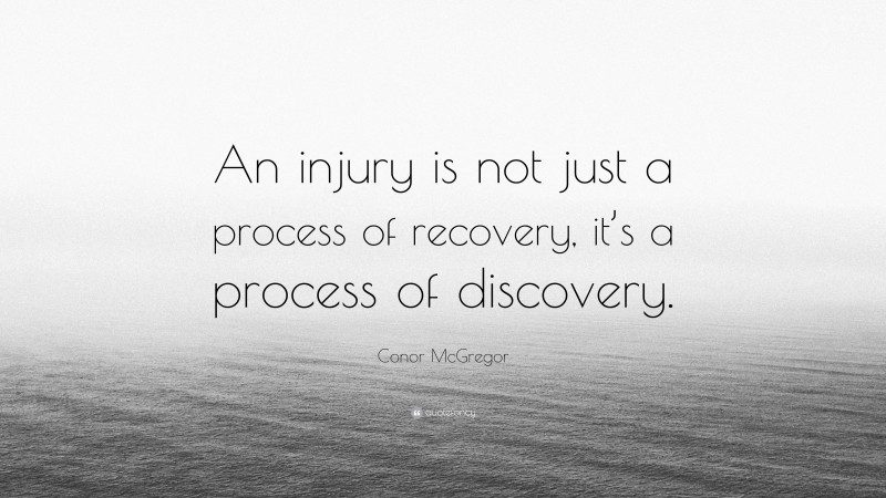 Conor McGregor Quote: “An injury is not just a process of recovery, it’s a process of discovery.”