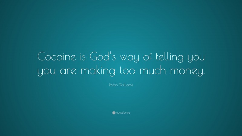 Robin Williams Quote: “Cocaine is God’s way of telling you you are making too much money.”